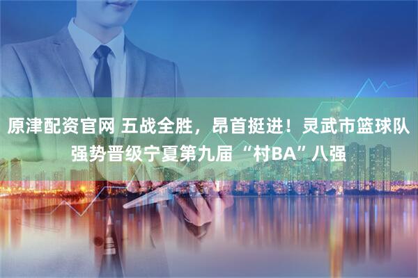 原津配资官网 五战全胜，昂首挺进！灵武市篮球队强势晋级宁夏第九届 “村BA”八强